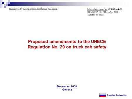 December 2008 Geneva Proposed amendments to the UNECE Regulation No. 29 on truck cab safety Russian Federation Transmitted by the expert from the Russian.