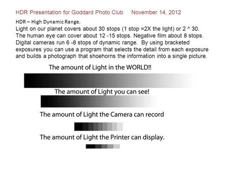 HDR – High Dynamic Range. Light on our planet covers about 30 stops (1 stop =2X the light) or 2 ^ 30. The human eye can cover about 12 -15 stops. Negative.
