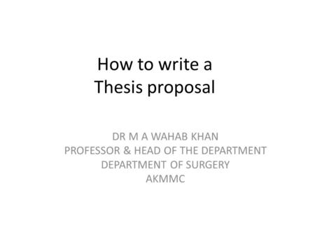 How to write a Thesis proposal. What we will learn today? To answer why we should write a thesis? Define the protocol and proposal Describe the component.