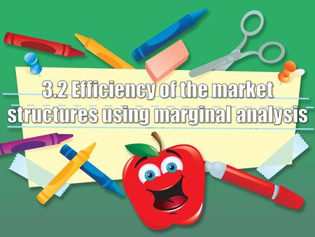  providing an explanation of:  pricing and output decisions for perfectly competitive and/or monopolist firms using marginal analysis  efficiency of.