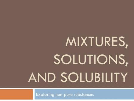 Mixtures, solutions, and solubility