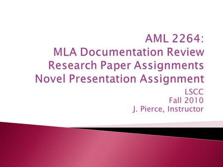 LSCC Fall 2010 J. Pierce, Instructor.  MLA Documentation Workshop  Conducting Literary LSCC  Official Assignments ◦ Midterm Paper ◦ Research.