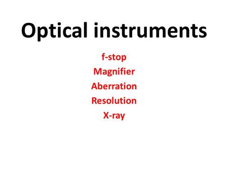 Optical instruments f-stop Magnifier Aberration Resolution X-ray.