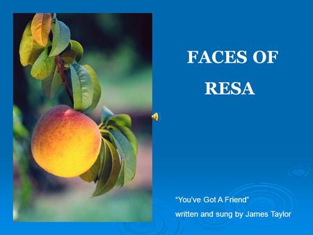 FACES OF RESA “You’ve Got A Friend” written and sung by James Taylor.