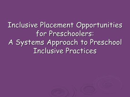 Inclusive Placement Opportunities for Preschoolers: A Systems Approach to Preschool Inclusive Practices Note to presenter: This module can be changed.