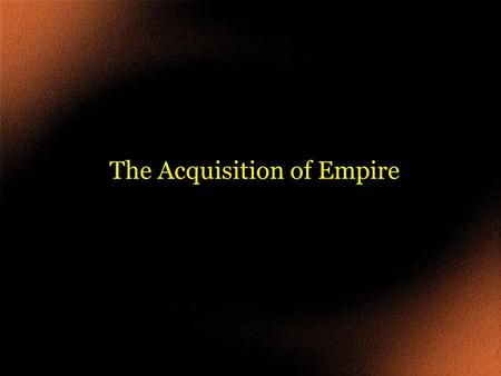 The Acquisition of Empire. European Colonial Expansion.