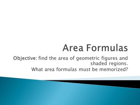 Objective: find the area of geometric figures and shaded regions. What area formulas must be memorized?