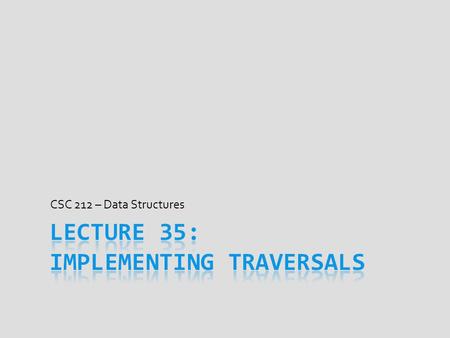 CSC 212 – Data Structures. Traversing Binary Trees  Trees are another Collection of data  Position s required in the Tree ADT methods  ADT uses generic.