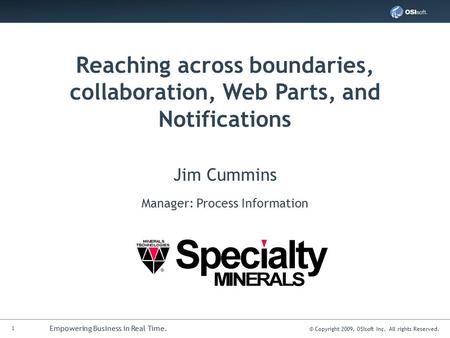 1 Empowering Business in Real Time. © Copyright 2009, OSIsoft Inc. All rights Reserved. Reaching across boundaries, collaboration, Web Parts, and Notifications.