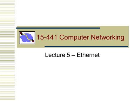 15-441 Computer Networking Lecture 5 – Ethernet. Lecture 5: 9-11-012 MAC Protocols: A Taxonomy Three broad classes: Channel partitioning Divide channel.