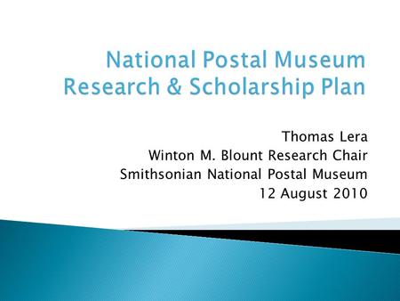 Thomas Lera Winton M. Blount Research Chair Smithsonian National Postal Museum 12 August 2010.