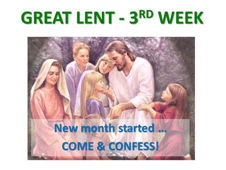 GREAT LENT - 3RD WEEK New month started … COME & CONFESS!