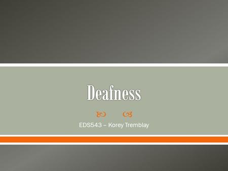  EDS543 – Korey Tremblay.  1)Deafness is defined by IDEA as, “A hearing impairment that is so severe that the child is impaired in processing linguistic.