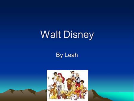 Walt Disney By Leah. Introduction Walt Disney was a very talented man. He made lots of movies. He had a big career as a cartoonist.