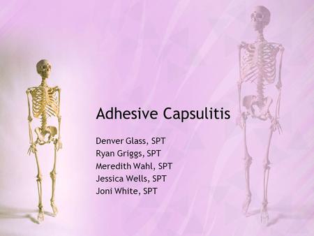 Adhesive Capsulitis Denver Glass, SPT Ryan Griggs, SPT Meredith Wahl, SPT Jessica Wells, SPT Joni White, SPT.