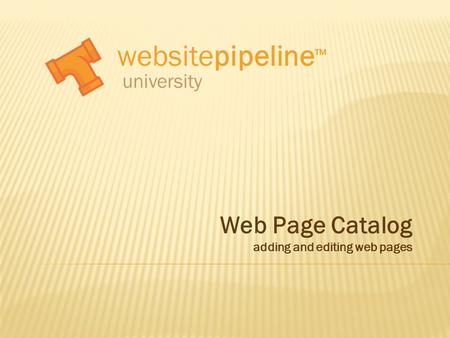 Websitepipeline ™ university Web Page Catalog adding and editing web pages.