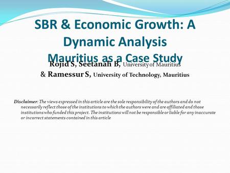 SBR & Economic Growth: A Dynamic Analysis Mauritius as a Case Study Rojid S, Seetanah B, University of Mauritius & Ramessur S, University of Technology,