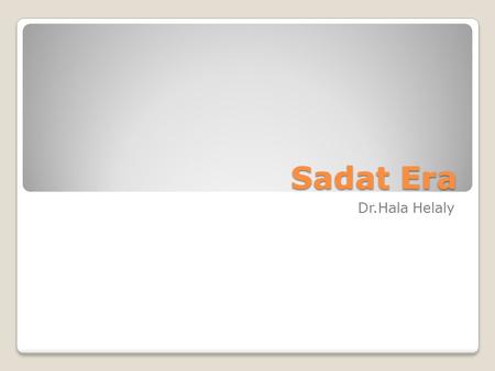 Sadat Era Dr.Hala Helaly. Egyptian society in the seventies witnessed numerous economic and political developments, regarding its institutions and the.