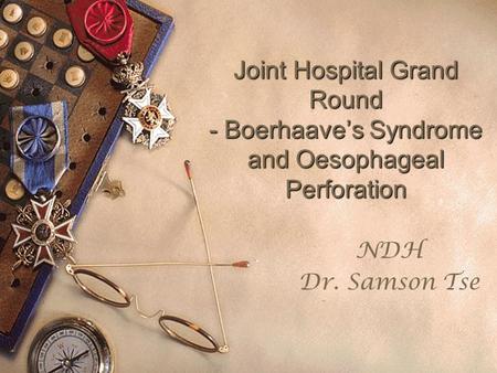 Joint Hospital Grand Round - Boerhaave’s Syndrome and Oesophageal Perforation NDH Dr. Samson Tse.