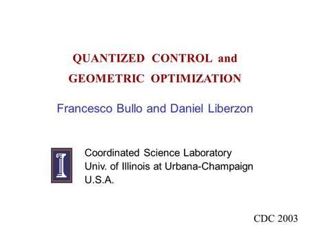 QUANTIZED CONTROL and GEOMETRIC OPTIMIZATION Francesco Bullo and Daniel Liberzon Coordinated Science Laboratory Univ. of Illinois at Urbana-Champaign U.S.A.