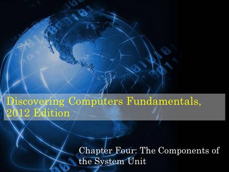 Discovering Computers Fundamentals, 2012 Edition Chapter Four: The Components of the System Unit.