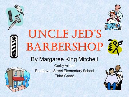 Uncle Jed’s Barbershop By Margaree King Mitchell Corby Arthur Beethoven Street Elementary School Third Grade.