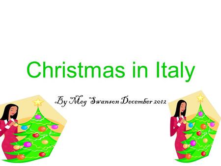 Christmas in Italy By Meg Swanson December 2012. Fact 1 Buon Natale is how you say Merry Christmas in Italian.