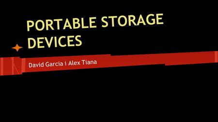 PORTABLE STORAGE DEVICES David Garcia i Alex Tiana.