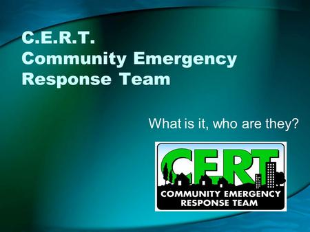 C.E.R.T. Community Emergency Response Team What is it, who are they?