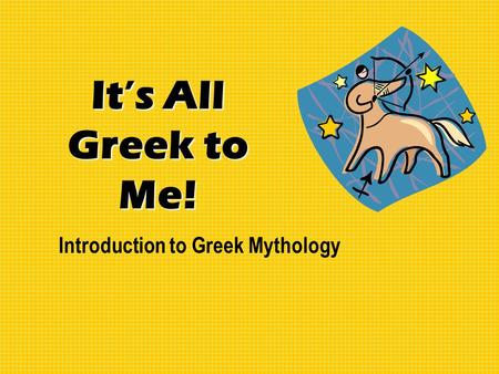 It’s All Greek to Me! Introduction to Greek Mythology.