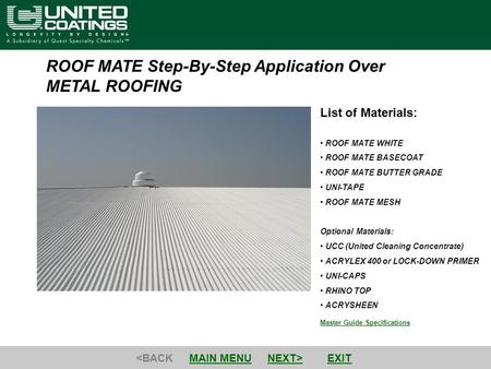 ROOF MATE Step-By-Step Application Over METAL ROOFING Master Guide Specifications List of Materials: ROOF MATE WHITE ROOF MATE BASECOAT ROOF MATE BUTTER.