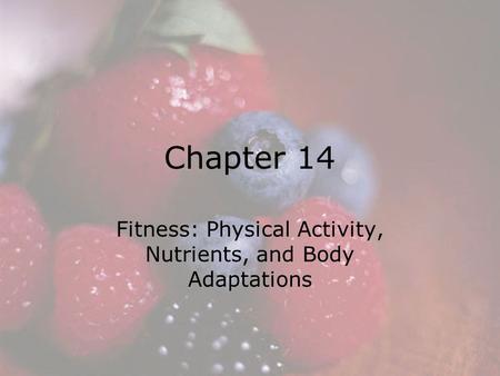 © 2008 Thomson - Wadsworth Chapter 14 Fitness: Physical Activity, Nutrients, and Body Adaptations.