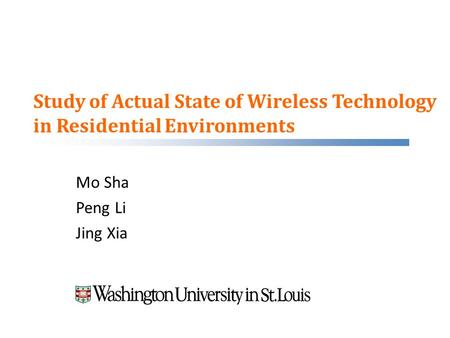 Study of Actual State of Wireless Technology in Residential Environments Mo Sha Peng Li Jing Xia.