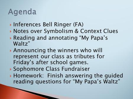  Inferences Bell Ringer (FA)  Notes over Symbolism & Context Clues  Reading and annotating “My Papa’s Waltz”  Announcing the winners who will represent.