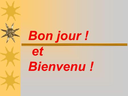 Bon jour ! et Bienvenu !.