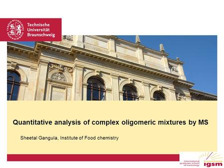 Platzhalter für Bild, Bild auf Titelfolie hinter das Logo einsetzen Sheetal Gangula, Institute of Food chemistry Quantitative analysis of complex oligomeric.