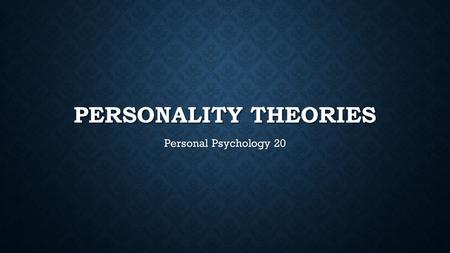 PERSONALITY THEORIES Personal Psychology 20. FOUR TYPES OF PERSONALITY THEORY Trait Theories - Attempt to learn what traits make up personality and how.