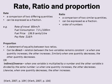 Rate a comparison of two differing quantities can be expressed as a fraction. e.g.Rate of travel 80km/h Fuel Consumption 7.3 L/100km Fuel Price 136.9.