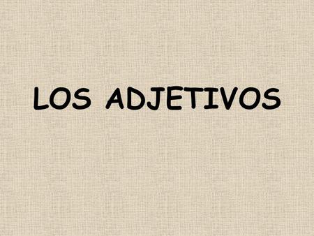 LOS ADJETIVOS. An adjective describes a person, place, or thing. She wears a yellow skirt. In Spanish, the adjective MUST match the noun it is describing.