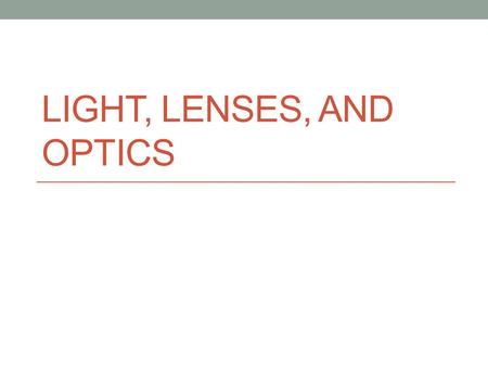 LIGHT, LENSES, AND OPTICS. What is colour? A sensation caused by light in our eyes.