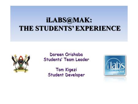 THE STUDENTS’ EXPERIENCE Doreen Orishaba Students’ Team Leader Tom Kigezi Student Developer.