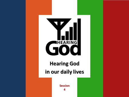 Hearing God in our daily lives Session4. Week 1 - Can We Hear From God? Reality, Motive, Blocks to Reception.