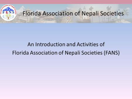 An Introduction and Activities of Florida Association of Nepali Societies (FANS) Florida Association of Nepali Societies.