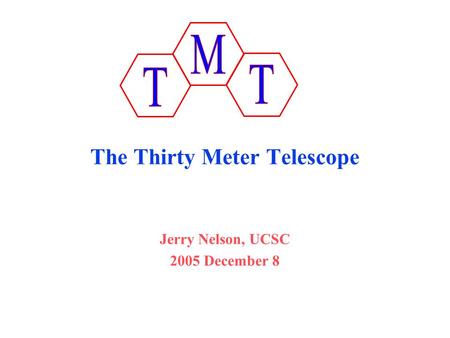 The Thirty Meter Telescope Jerry Nelson, UCSC 2005 December 8.