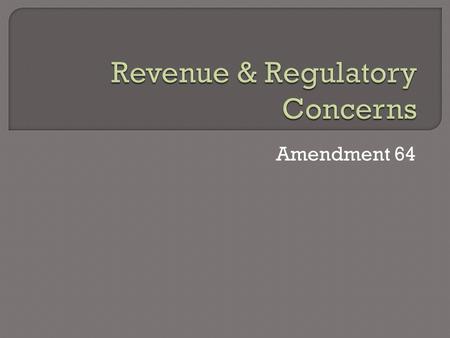 Amendment 64.  The 15 percent wholesale excise tax created by the amendment will not reach the goal of $40 Million for school construction as stipulated.