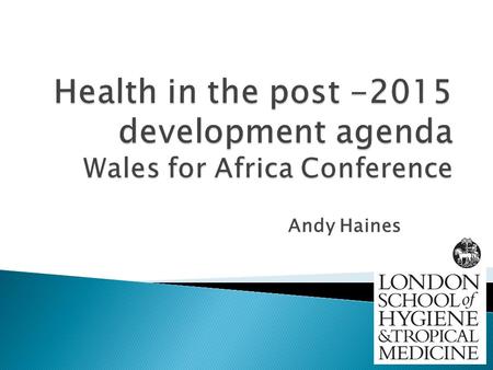 Andy Haines. From a baseline of 1990 by 2015  Reduce the share of malnourished children by 1/2  Cut child death rate by 2/3  Lower maternal deaths.