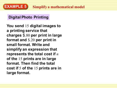 EXAMPLE 5 Simplify a mathematical model Digital Photo Printing You send 15 digital images to a printing service that charges $. 80 per print in large format.