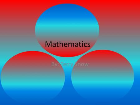 Mathematics By: Terry Snow. Equations A statement that the values of two mathematical expressions are equal (indicated by the sign =).