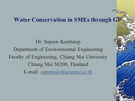 Water Conservation in SMEs through GP Dr. Suporn Koottatep Department of Environmental Engineering Faculty of Engineering, Chiang Mai University Chiang.