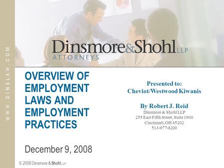 © 2008 Dinsmore & Shohl LLP W W W. D I N S L A W. C O M OVERVIEW OF EMPLOYMENT LAWS AND EMPLOYMENT PRACTICES December 9, 2008 Presented to: Cheviot/Westwood.